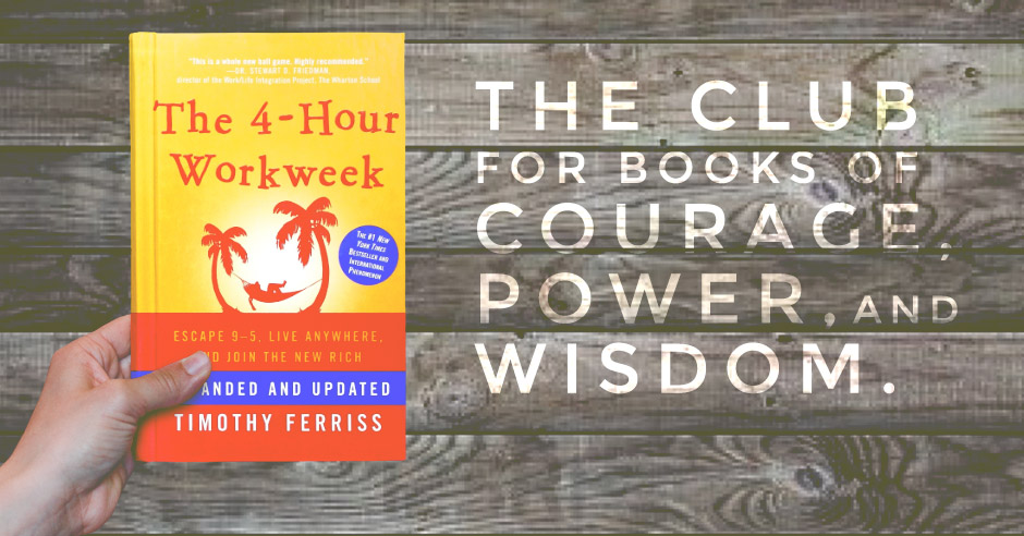 Book Review 4 Hour Workweek by Tim Ferriss - Book Club, Club for Books of Courage, Power, and Wisdom