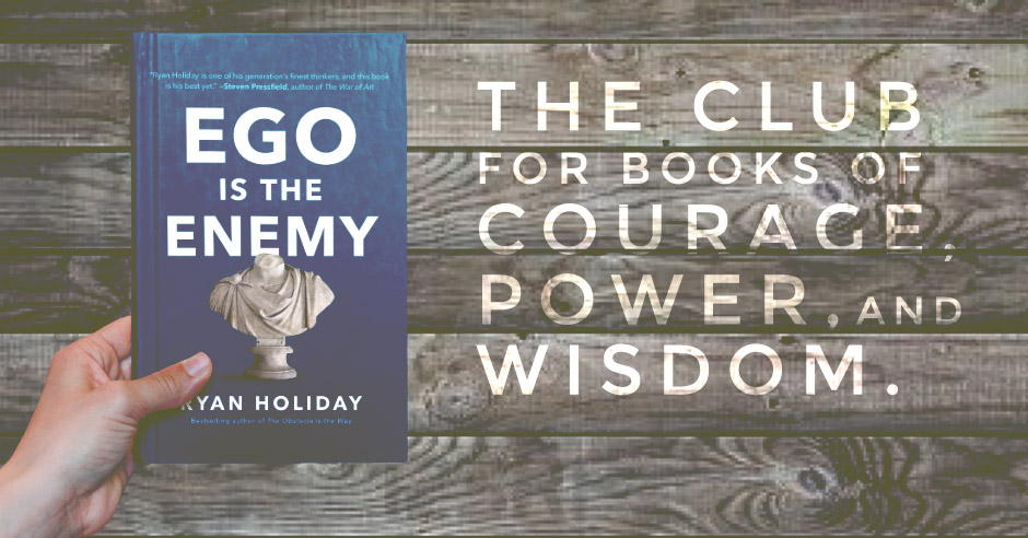book review of Ego is the Enemy by Ryan Holiday - club for books of courage, power, and wisdom